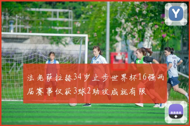 法老萨拉赫34岁止步世界杯16强两届赛事仅获3球2助攻成就有限